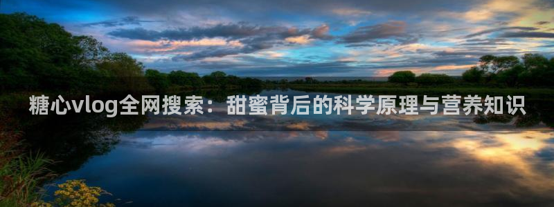 糖心vlog主播小桃：糖心vlog全网搜索：甜蜜背后的科学原理与营养知识