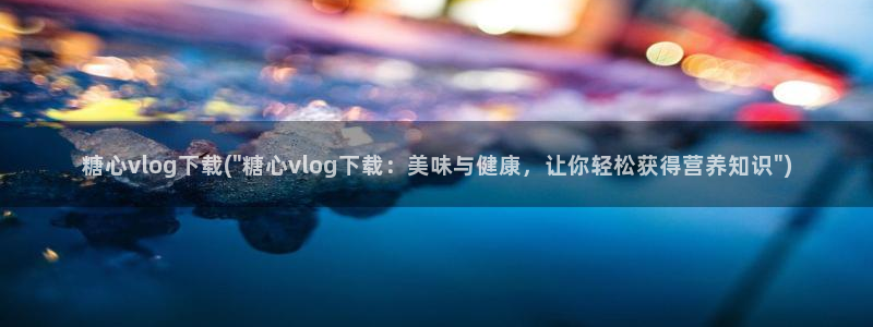 糖心vlog小说:糖心vlog下载(\